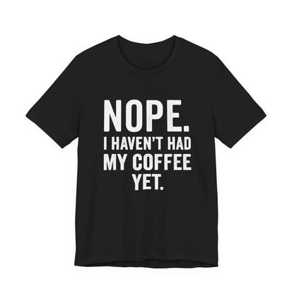 Haven't Had My Coffee Yet Sarcastic Unisex Tee Printify